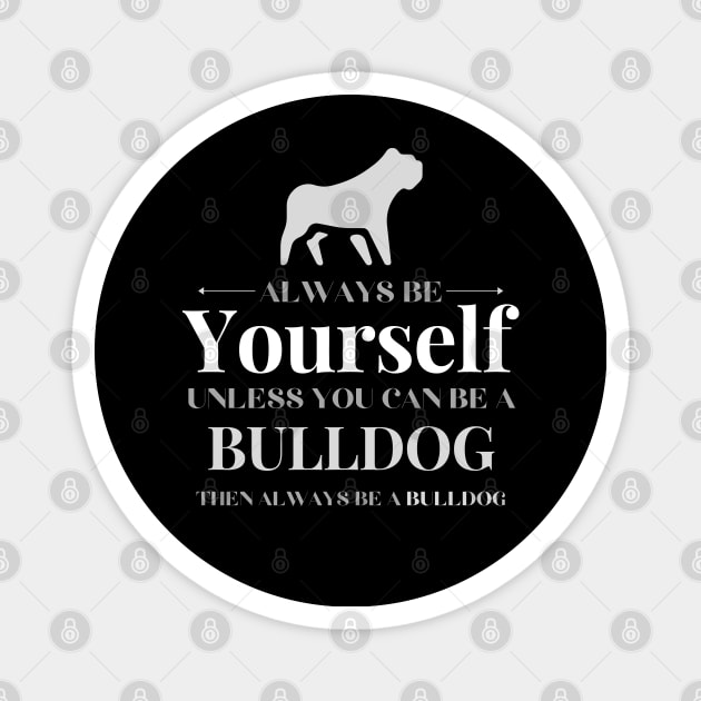 Always Be Yourself Unless You Can Be An English Bulldog Gift Magnet by Tony_sharo